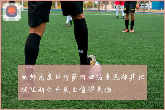 纳帅高度评价萨内回防表现称其积极阻断对手反击值得表扬